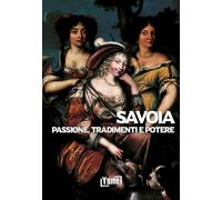 Savoia. Passione, tradimenti e potere