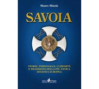 Savoia. Storie, personaggi, curiosità e tradizioni della più antica dinastia eur