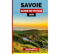 SAVOIE GUIDE DE VOYAGE 2026: Explorez les Alpes françaises : découvrez le meilleur de la Savoie avec des villages cachés, des lacs pittoresques, une ... et des aventures tout au long de l'année