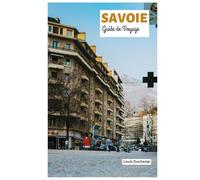 Savoie Guide de Voyage: Attractions, ski, randonnées, gastronomie savoyarde, excursions et itinéraires