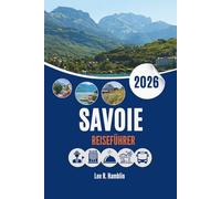 SAVOIE REISEFÜHRER 2026: Wo Berge, Geschichte und Natur aufeinandertreffen