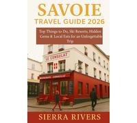 SAVOIE TRAVEL GUIDE 2026: Top Things to Do, Ski Resorts, Hidden Gems & Local Eats for an Unforgettable Trip