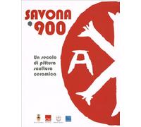 Savona '900. Un secolo di pittura, scultura e ceramica. Catalogo della mostra. Ediz. illustrata