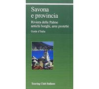 Savona e provincia. Riviera delle Palme, antichi borghi, aree protette