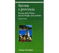 Savona e provincia. Riviera delle Palme, antichi borghi, aree protette