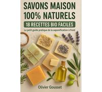 SAVONS MAISON 100% NATURELS 18 RECETTES BIO FACILES: Le petit guide pratique de