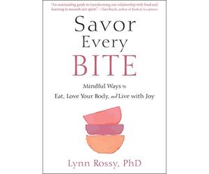Savor Every Bite: Mindful Ways to Eat, Love Your Body, and Live With Joy