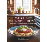 Savor Italy's Culinary Heritage: A Journey Through Timeless Family Recipes - Mia TL Bridges