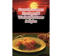 Savor the Summer Evenings: 94 Weeknight Dinner Delights