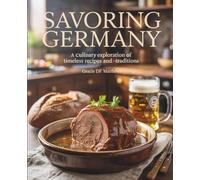 Savoring Germany: A Culinary Exploration of Timeless Recipes and Traditions - Gracie DF Matthews