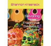 Savoring Mexico: Traditional Sweets & Culture: A Delicious Journey Through Traditional Mexican Desserts and Culture