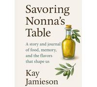 Savoring Nonna’s Table: A heartwarming short story and guided journal celebrating food, family, and the flavors that shape us