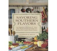 Savoring Southern Flavors: An Exquisite Collection of Over One Hundred Delicious Recipes for Comfort Food Classics