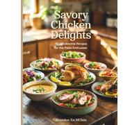 Savory Chicken Delights: 45 Wholesome Recipes for the Paleo Enthusiast - Brandon XN McLain