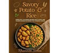 Savory Potato & Rice: Super Easy, Flavorful Recipes for Classic and Modern Dishes Featuring Two Timeless Staples
