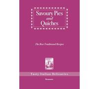 Savoury Pies and Quiches, The Best Traditional Recipes: Tasty Italian Delicacies