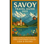 Savoy Travel Guide 2025: Explore the Heart of the French Alps - Culture, Cuisine & Majestic Landscapes