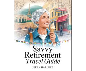 Savvy Retirement Travel Guide: Explore the World After 50 with Smart Planning, Budget-Friendly Adventures, Scenic Journeys, Cultural Connections, and Local Experiences