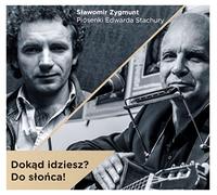 Sławomir Zygmunt - Sławomir Zygmunt: Dokąd idziesz? Do słońca! - piosenki Edwarda Stachury [CD]