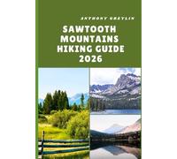 SAWTOOTH MOUNTAINS HIKING GUIDE 2026: Exploring Alpine Lakes, Rugged Peaks, and Hidden Trails of Idaho’s Wilderness
