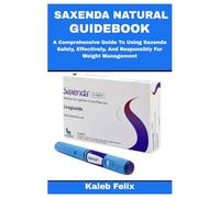 SAXENDA NATURAL GUIDEBOOK: A Comprehensive Guide To Using Saxenda Safely, Effectively, And Responsibly For Weight Management