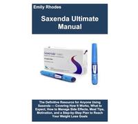 Saxenda Ultimate Manual: The Definitive Resource for Anyone Using Saxenda - Covering How It Works, What to Expect, How to Manage Side Effects, Meal ... Plan to Reach Your Weight Loss Goals