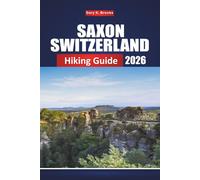 SAXON SWITZERLAND HIKING GUIDE 2026: Complete Trails, Maps & Scenic Viewpoints for Exploring Elbe Sandstone Mountains