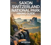 Saxon Switzerland National Park Hiking Guide 2026-2027: Expert Trail Navigation, Maps, Gear Advice, Itineraries and Cultural Insights for Every Hiker