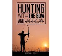 Saxton Pope Hunting with the Bow and Arrow (Tascabile)
