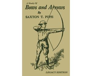 Saxton T Pope A Study Of Bows And Arrows (Legacy Edition) (Tascabile)