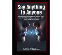 Say Anything to Anyone: The Real-Time Framework to Kill Awkward Silence, Handle High-Stakes Conversations, and Build Instant Rapport in Any Room