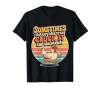 Say Cluck It And Walk Away Sometimes - Maglietta