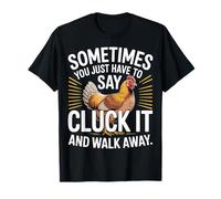 Say Cluck It And Walk Away Sometimes - Maglietta