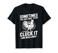 Say Cluck It And Walk Away Sometimes - Maglietta
