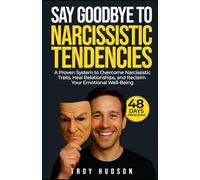 Say Goodbye to Narcissistic Tendencies in 48 Days: A Transformational Program Blending Eastern Wisdom and Western Science for Deep Emotional Healing and Authentic Connection