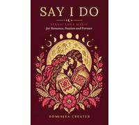 Say I Do: Slavic Love Magic for Romance, Passion and Forever
