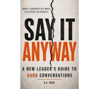 Say It Anyway: A New Leader’s Guide to Hard Conversations
