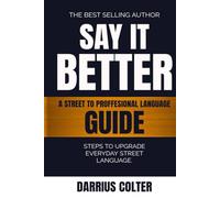Say It Better: A Street To Professional Language Guide Steps to upgrade everyday street language.