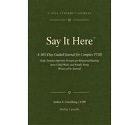 Say It Here: A 365-Day Guided Journal for Complex PTSD: Trauma-Informed Prompts for Relational Healing, Inner Child Work, and Being Witnessed by Yourself