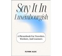Say It In Luxembourgish: A Phrasebook For Travelers, Workers, And Learners