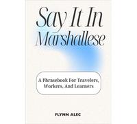 Say It In Marshallese: A Phrasebook For Travelers, Workers, And Learners