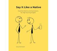 Say It Like a Native: Essential Idioms and Expressions for High-Scoring English
