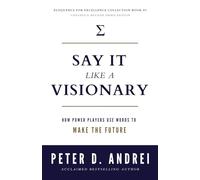 Say It Like a Visionary: How Power Players Use Words to Make the Future