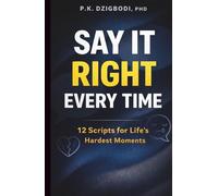 Say It Right Every Time: 12 Script for Life's Hardest Moments