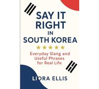 Say It Right In South Korea: Everyday Slang and Useful Phrases for Real Life