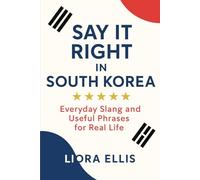 Say It Right In South Korea: Everyday Slang and Useful Phrases for Real Life