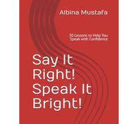 Say It Right! Speak It Bright!: 30 Lessons to Take You to the Next Level