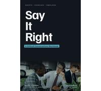 Say It Right: The Difficult Conversations Workbook for Managers - Scripts, Templates, and Exercises to Handle Feedback, Conflict, and Tough Talks at Work with Confidence