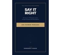 Say It Right: The Executive's Playbook for Gravitas, Strategic Persuasion and Global Influence