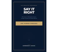 Say It Right: The Executive's Playbook for Gravitas, Strategic Persuasion and Global Influence